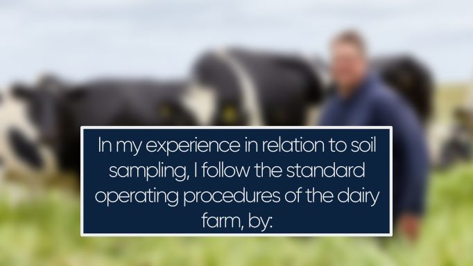In my experience in relation to soil sampling, I follow the standard operating procedures of the dairy farm, by: