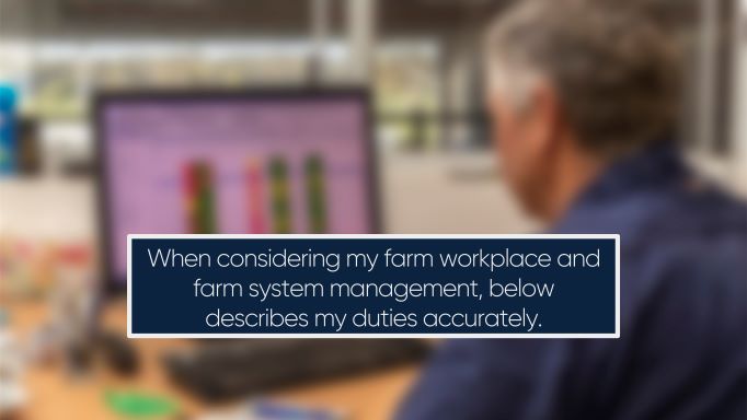 When considering my farm workplace and farm system management, below describes my duties accurately.