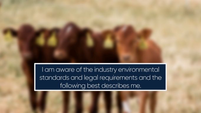 I am aware of the industry environmental standards and legal requirements and the following best describes me.