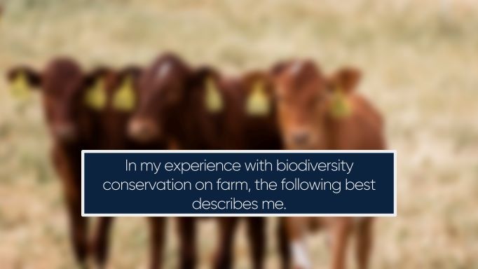 In my experience with biodiversity conservation on farm, the following best describes me.